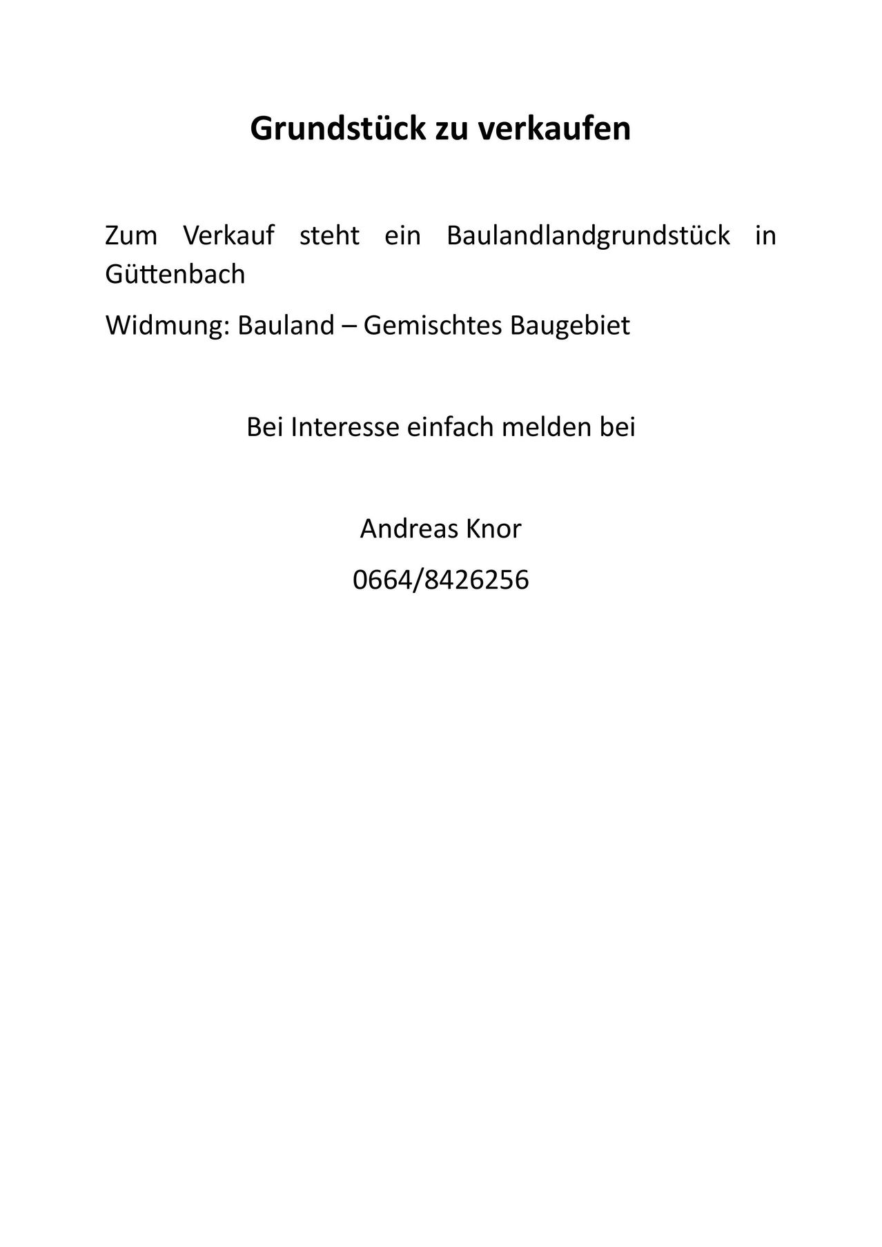 Zum Verkauf steht ein Baulandgrundstuck in Guttenbach. Widmung: Bauland – Gemischtes Baugebiet. Bei Interesse einfach melden bei Andreas Knorr 0664/8426256.