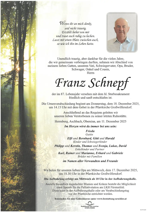 Eine Traueranzeige für Franz Schnepf, der im Alter von 87 Jahren verstorben ist. Die Verabschiedung findet am Donnerstag, dem 18. Dezember 2025, um 14.15 Uhr in der Pfarrkirche Großwilfersdorf statt. Anschließend wird das Requiem an seinem letzten Ruheplatz in Hernberg, Aschbach, Obersinn, am 11. Dezember 2025 zelebriert.