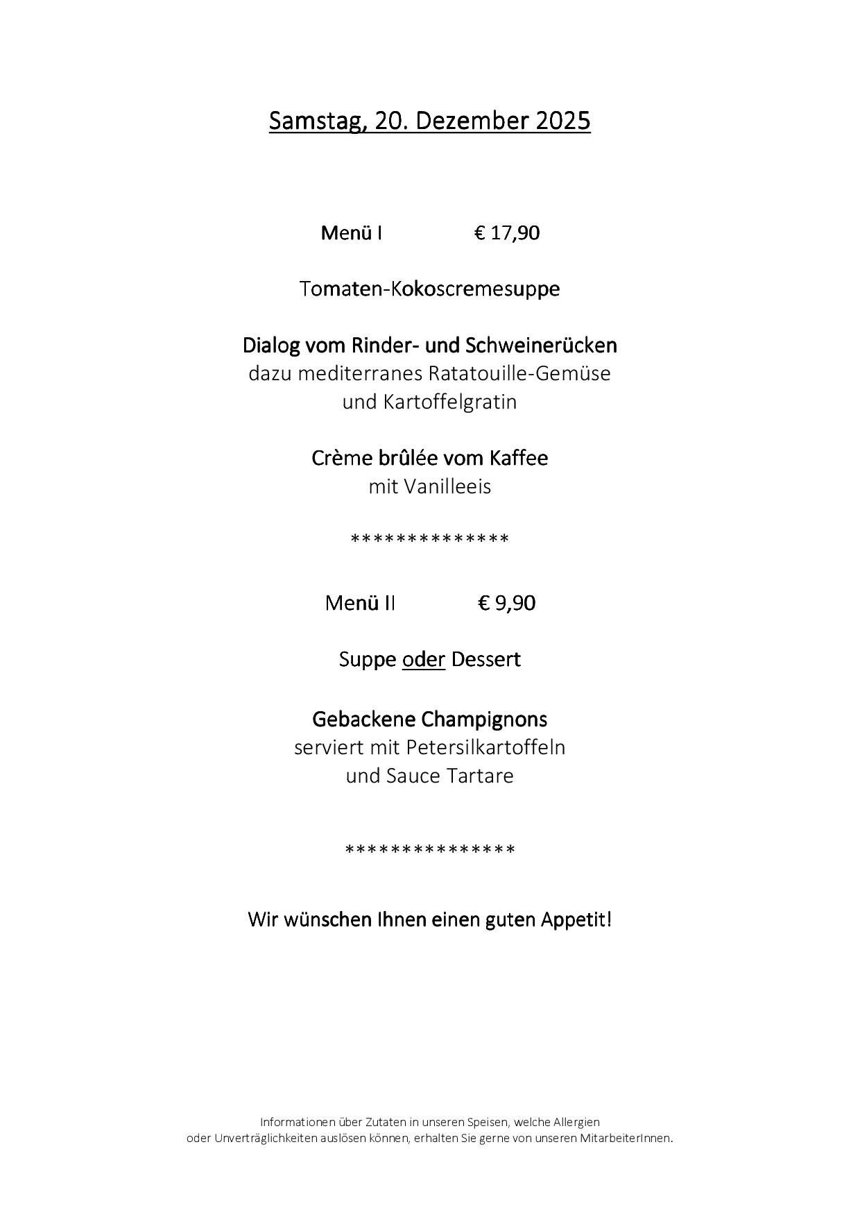 Menü I kostet 17,90 Euro und umfasst Tomaten-Kokos-Cremesuppe mit Rinder- und Schweinerücken-Dialog, mediterranes Ratatouille-Gemüse und Kartoffelgratin. Es gibt auch Crème brûlée mit Vanilleeis. Menü II kostet 9,90 Euro und ist entweder Suppe oder Dessert und bietet gebackene Champignons mit Petersilkartoffeln und Sauce Tartare.