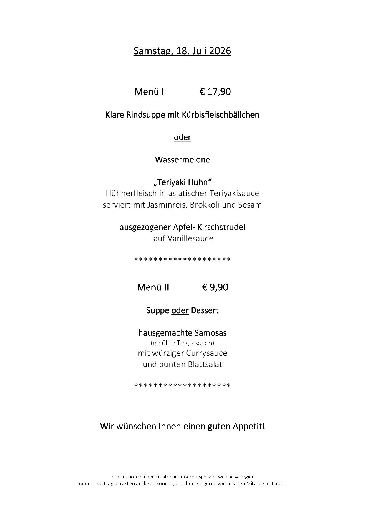 Menü I zum Preis von 17,90 Euro bietet klare Rindersuppe mit Kürbiswürfeln, Wassermelone und Teriyaki Huhn mit Jasminreis, Brokkoli und Sesam. Menü II zum Preis von 9,90 Euro bietet hausgemachte Samosas mit Currysauce und Spinatsalat.