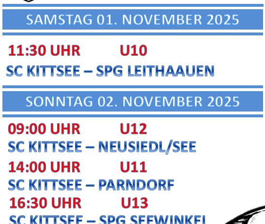 Ein Werbeplakat für SC KITTSEE Fußballspiele. Samstag, 1. November 2025, U10: SC KITTSEE gegen SPG LEITHAUEN um 11:30 Uhr. Sonntag, 2. November 2025, U12: SC KITTSEE gegen NEUSIEDL/SEE um 9:00 Uhr, U11: SC KITTSEE gegen PARNDORF um 14:00 Uhr, U13: SC KITTSEE gegen SPG SEEWINKEL um 16:30 Uhr.