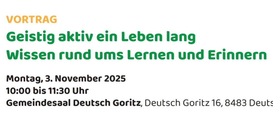 AG: Aktiv ein Leben lang. Lernen und Erinnern. 3. November 2025, 11:30 Uhr, Deutsch Goritz, Deutsch Goritz 16, 8483 Deutsch Goritz. Lebenslanges Lernen beginnt im Mutterleib. Christian aus der Steiermark gibt Einblicke, was notwendig ist, um gut zu funktionieren. Lernen und Erinnern für jedes Lebensalter, keine Kosten.