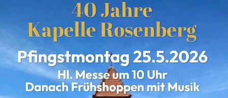 Ein Veranstaltungsplakat zum 40-jährigen Jubiläum der Kapelle Rosenberg. Heilige Messe am Pfingstmontag, 25. Mai 2026, um 10 Uhr, gefolgt von einem Frühstück mit Musik. Die Veranstaltung findet in einer Kapelle statt, die von Grünpflanzen umgeben ist.