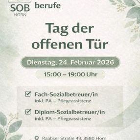 Plakat für die SOB Schule für Sozialberufe in Horn, Österreich. Es zeigt eine Veranstaltung mit offenem Türkonzept am Dienstag, 24. Februar 2026, von 15:00 bis 19:00 Uhr. Die Veranstaltung umfasst professionelle Sozialbetreuer und Diplom-Sozialbetreuer, einschließlich persönlicher Assistenten. Kontaktdaten umfassen Raabser Straße 49, 3580 Horn, Österreich, und Telefonnummer 02982/2111. E-Mail und Website sind ebenfalls angegeben.
