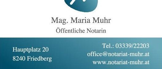 Das Bild zeigt eine Visitenkarte für Mag. Maria Muhr, eine öffentliche Notarin, mit Kontaktdaten und einem Logo. Adresse: Hauptplatz 20, 8240 Friedberg. Telefon: 03339/22203. E-Mail: office@notariat-muhr.at. Webseite: www.notariat-muhr.at.