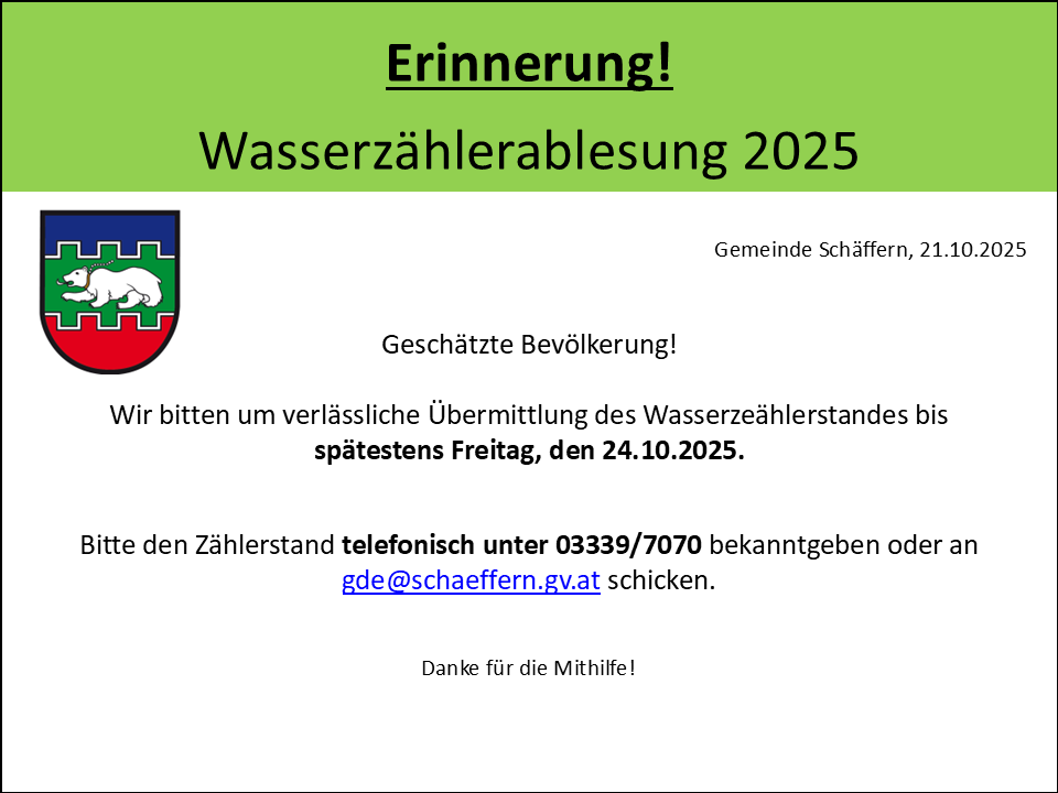 Die Gemeinde Schäffern, Österreich, bittet um zuverlässige Übermittlung der Wasserzählerstände bis spätestens Freitag, den 24.10.2025. Kontaktmöglichkeit per Telefon unter 03339/7070 oder per E-Mail an gde@schaeffern.gv.at. Vielen Dank für Ihre Mithilfe!