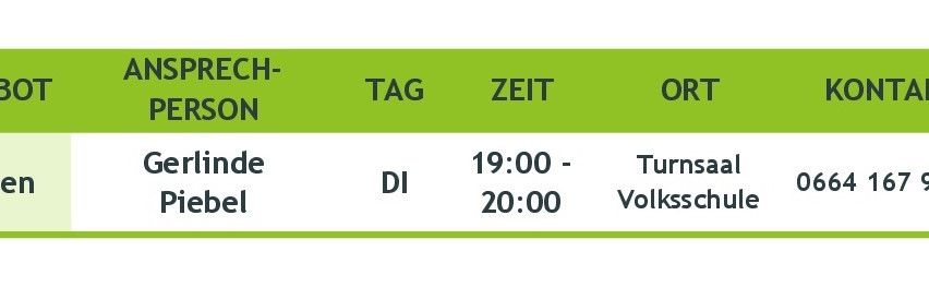 Das Bild enthält eine Tabelle mit Spalten für Ansprechpartner, Tag, Zeit, Ort und Kontaktnummer. Die Ansprechpartnerin ist Gerlinde Piebel, der Tag ist Dienstag, die Zeit ist von 19:00 bis 20:00, der Ort ist Turnsaal Volksschule und die Kontaktnummer ist 0664.