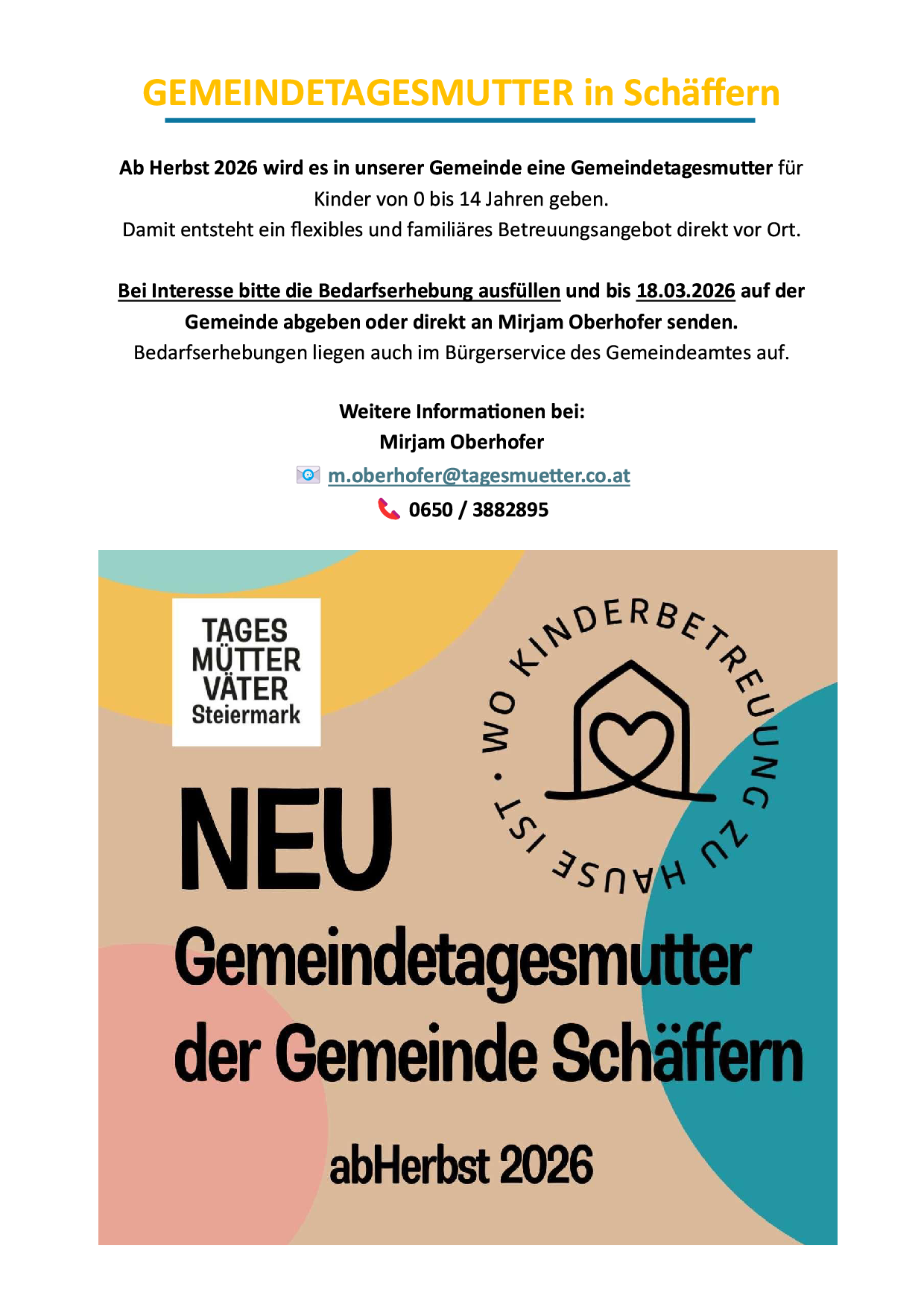 Ein Plakat mit dem Text Tagesmutter Vater Steiermark, das eine neue gemeinschaftliche Kindertagesstätte in der Gemeinde Schäffern vorstellt. Der Flyer betont flexible und familienfreundliche Betreuung für Kinder von 0 bis 14 Jahren. Es lädt Interessierte ein, Betreuungsanträge bis zum 18.03.2026 entweder bei der Gemeinde oder direkt an Mirjam Oberhofer zu senden. Weitere Informationen sind per E-Mail oder Telefon erhältlich.