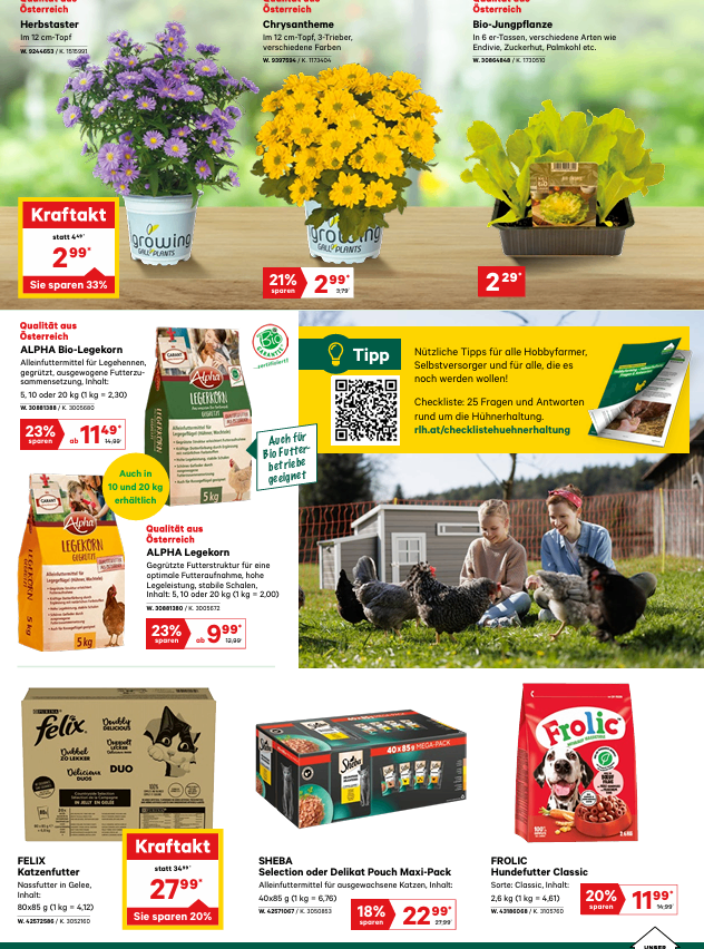 Aktion von ALPHA Bio-Legekorn Qualitätsfutter für Legehennen, geeignet für ökologischen Landbau, inklusive Geschenk, mit 5 kg für 2,30 Euro. Separates Angebot für ALPHA Legekorn für Legehennen, geeignet für ökologischen Landbau, inklusive Geschenk, mit 10 kg für 9,99 Euro. Aktion für Felix Katzenfutter, 27,99 Euro für 2 kg. Aktion für SHEBA Nassfutter für Katzen, 2,99 Euro für 12 Dosen. Aktion für Frolic Hundefutter, 2,99 Euro für 1 kg.