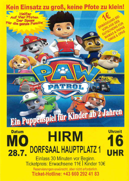 Plakat für Paw Patrol Puppenspiel für Kinder ab 2 Jahren. Datum: Montag, 28. Juli. Zeit: 16:00. Ort: Dorfsaal Hauptplatz 1. Einlass 30 Minuten vor Beginn. Ticketpreis: Erwachsene 11€, Kinder 10€. Reservierungen erwünscht, aber nicht erforderlich. Ticket-Hotline: +43 660 292 41 83.