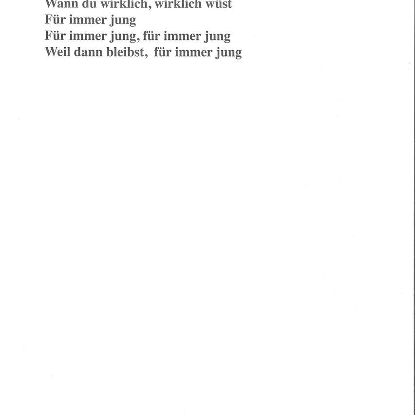 Eine weiße Seite mit schwarzem Text, der in poetischem Stil 'Wenn du wirklich, wirklich weißt Für immer jung Für immer jung, für immer jung Weil dann bleibst, für immer jung' lautet.