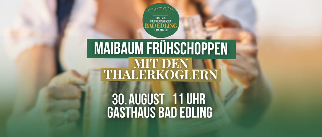 Eine Werbung für Maibaum Fruhschopppen mit den Thalerkoglern am 30. August um 11 Uhr im Gasthaus Bad Edling.