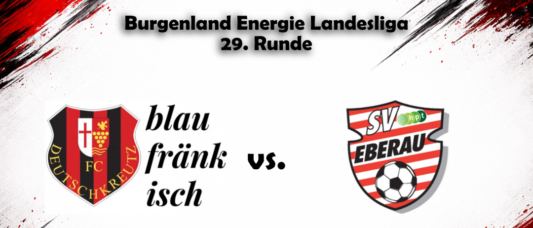 Plakat für Match-Tag 29 der Burgenland Energie Landesliga. Teams: Blau Frankisch vs. SV Eberau. Termine: 30. Mai 2026. U23-Spiel um 15:00, KM-Spiel um 17:00. Ort: Blaufränkisch Arena Deutschkreutz.