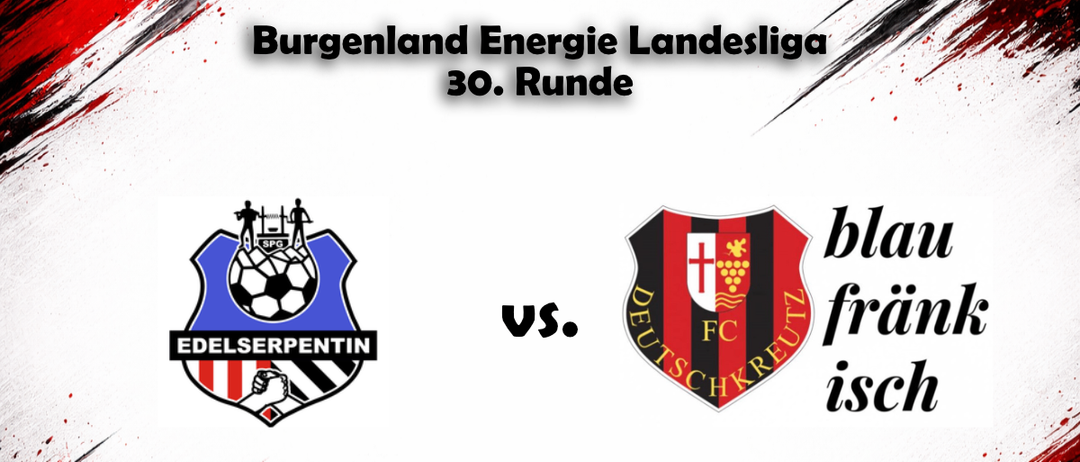 Plakat für die 30. Runde der Burgenland Energie Landesliga. Teams: EDELSERPENTIN gegen FC Deutschkreutz. Datum: 5. Juni 2026. Zeit: U23 um 17:30 Uhr, KM um 19:30 Uhr in Stuben (Bernstein).