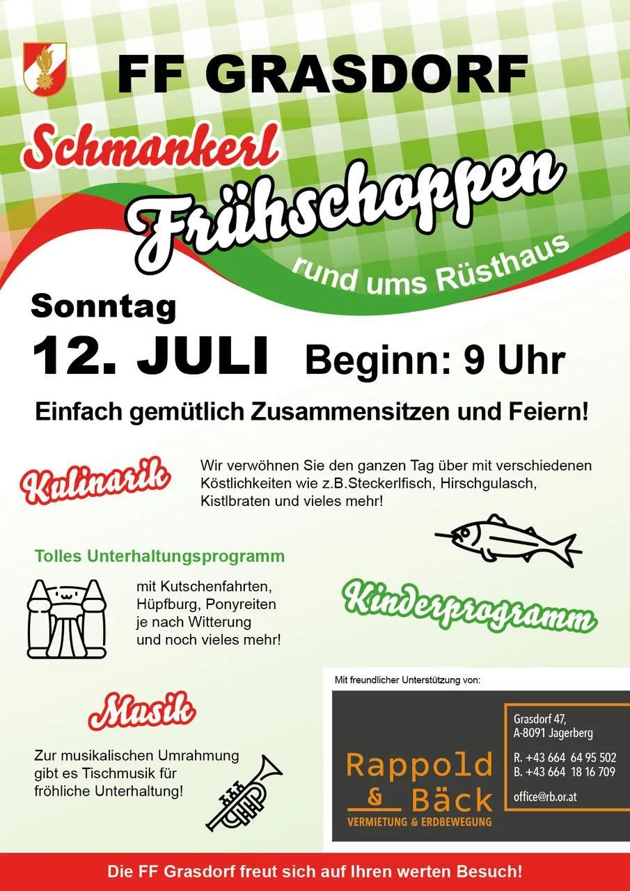 Schmankerl Freischopppen-Veranstaltung am 12. Juli, Beginn: 9 Uhr. Genießen Sie einen gemütlichen Zusammensitzen und Feiern mit Speisen wie Fisch, Würsten, Bratwürsten und vielem mehr. Aktivitäten beinhalten Küchenfahrten, Hüpfburgen, Ponyreiten und vieles mehr. Unterstützt von: Grasdorf 47, A-8091 Jagerberg. R. +43 664 64 95 502.