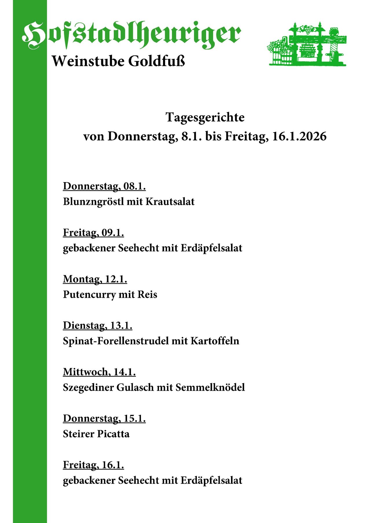 Tagesgerichte vom Donnerstag, 8.1. bis Freitag, 16.1.2026. Donnerstag, 8.1.: Blunzngröstl mit Krautsalat. Freitag, 9.1.: Gebackener Seehecht mit Erdäpfelsalat. Montag, 12.1.: Putencurry mit Reis. Dienstag, 13.1.: Spinat-Forellenstrudel mit Kartoffeln. Mittwoch, 14.1.: Szegediner Gulasch mit Semmelknödel. Donnerstag, 15.1.: Steirer Picatta.