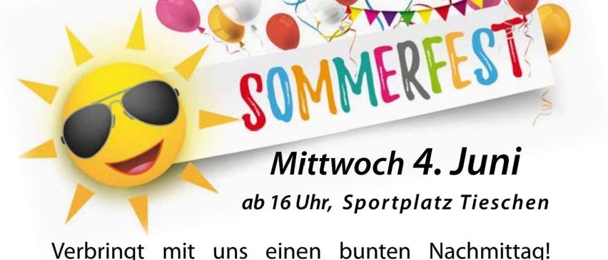Einladung zum Sommerfest am Mittwoch, 4. Juni, um 16 Uhr, auf dem Sportplatz in Tieschen. Verbringen Sie einen bunten Nachmittag mit uns und den Vorführungen der Kinder und Hopsi Hopper. Für Essen und Trinken ist bestens gesorgt!!! Der Reinerlös geht an die Kinder der Volksschule und des Kindergartens in Tieschen!