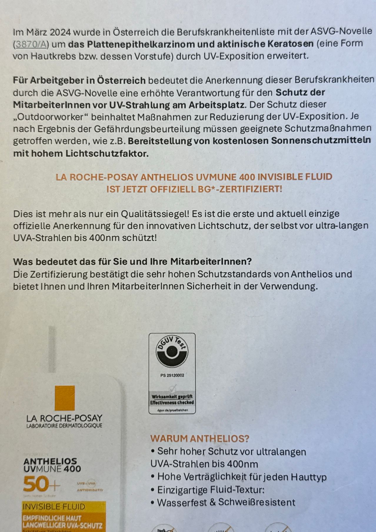 Die Anerkennung dieser Berufskrankheiten durch die ASVG-Novelle bedeutet in Österreich eine erhöhte Verantwortung für den Schutz der Mitarbeiter vor UV-Strahlung am Arbeitsplatz. Dies umfasst Maßnahmen zur Reduzierung der UV-Exposition. Die Zertifizierung bestätigt die sehr hohen Schutzstandards von Anthelios und bietet Ihnen und Ihren Mitarbeitern Sicherheit.