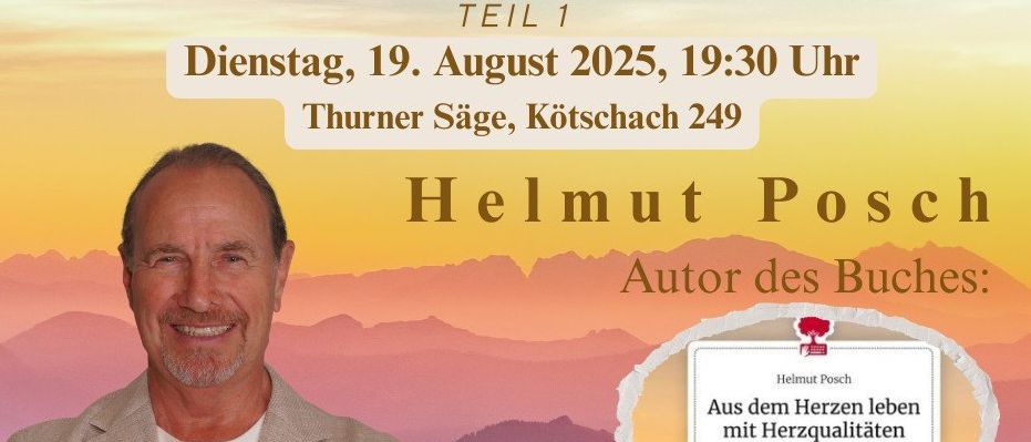 Erlebnisabend mit den Herzqualitäten. Dienstag, 19. August 2025, 19:30 Uhr. Turner Säge, Kötschach 249. Helmut Posc, Autor des Buches Aus dem Herzen leben mit Herzqualitäten.
