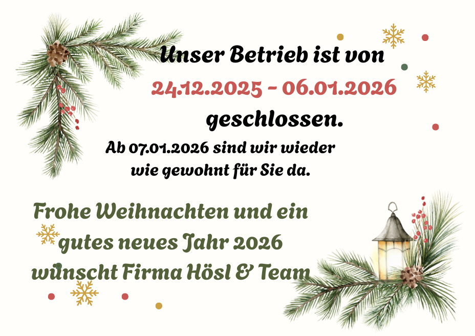 Weihnachtsgruß von Firma Hosl & Team, das Unternehmen wird vom 24.12.2025 bis 06.01.2026 geschlossen sein und am 07.01.2026 wiedereröffnet.