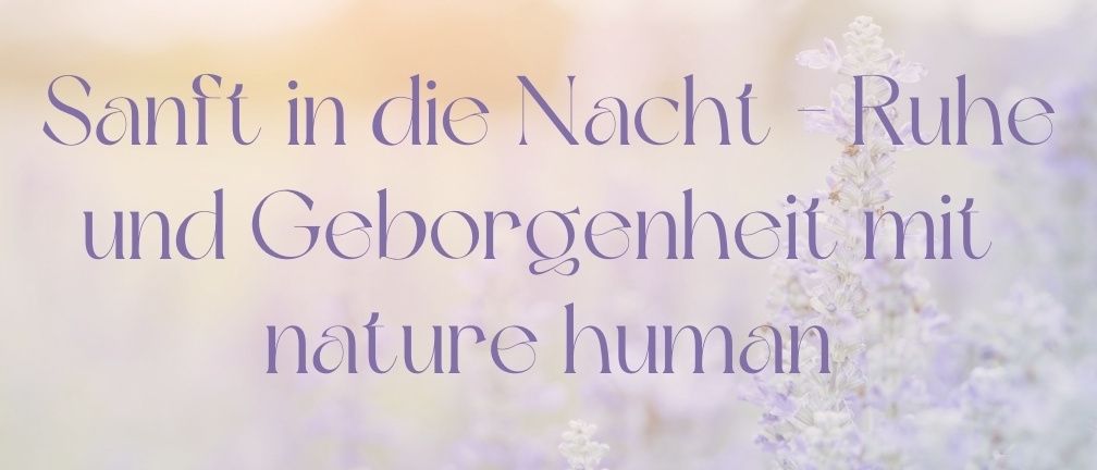 Eine ruhige Nachtszene mit Lavendelblüten, mit einem sanften, verschwommenen Hintergrund. Der Textüberlagerung lautet 'Sanft in die Nacht - Ruhe und Geborgenheit mit nature human'.