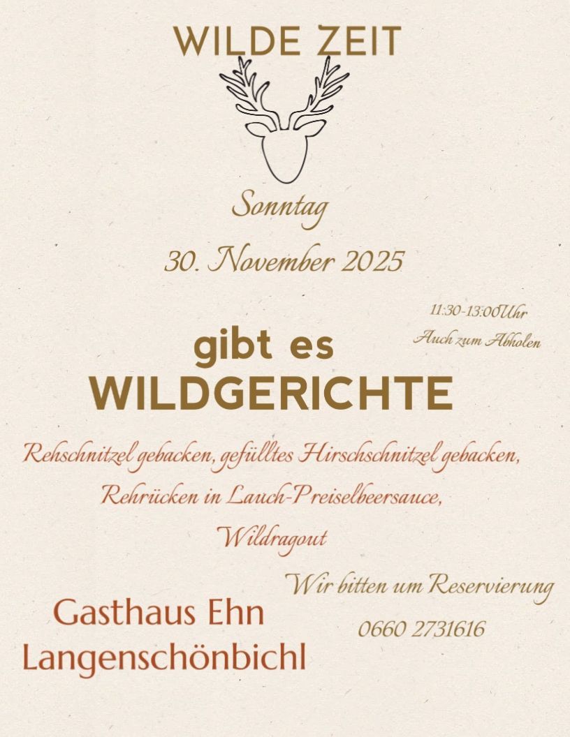Einladung zum Wildgericht am Sonntag, 30. November 2025, von 11:30 bis 13:00 Uhr. Rehschnitzel gebacken, gefülltes Hirschschnitzel gebacken, Rehrücken in Lauch-Preiselbeersauce. Gasthaus Ehn, Langenschönbiel, Tel. 0660 2731616. Reservierung erbeten.
