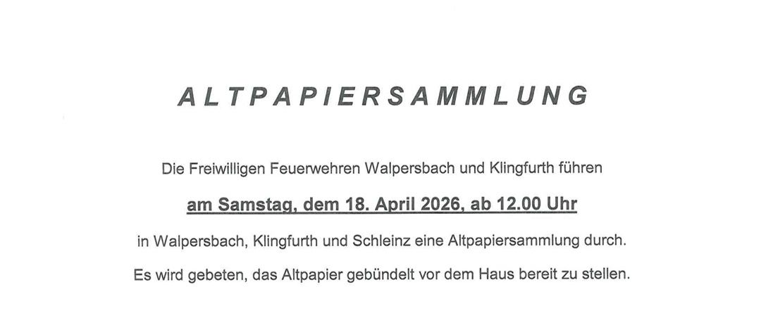 Eine Ankündigung der Freiwilligen Feuerwehr Walpersbach und Klingfurth. Am 18. April 2026 findet eine Altpapiersammlung in Walpersbach, Klingfurth und Schleins statt. Das Altpapier soll vor dem Haus bereitstehen. Danke für Ihre Mühe.
