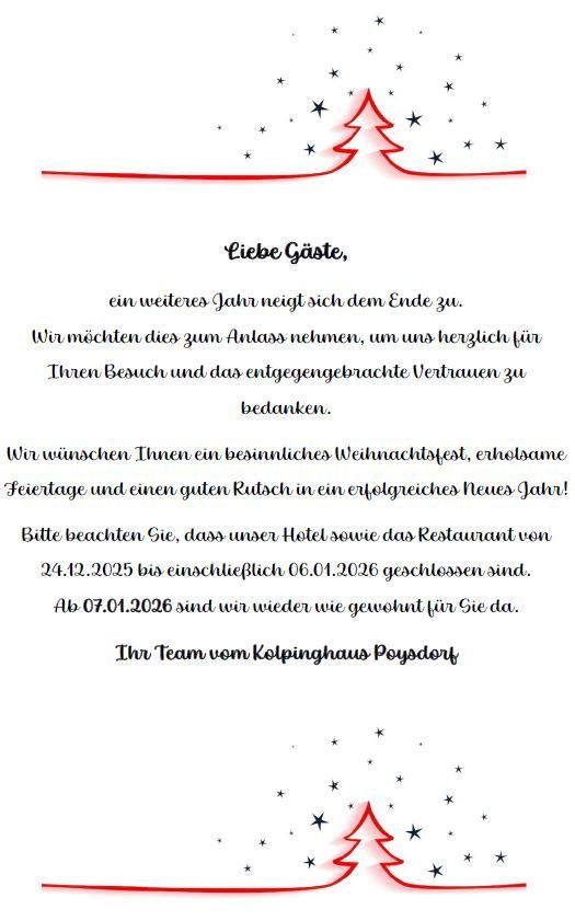 Eine Weihnachtskarte vom Kolpinghaus Poysdorf. Es steht geschrieben: 'Liebe Gäste, ein weiteres Jahr neigt sich dem Ende zu.' Das Team dankt den Gästen für ihren Besuch und das entgegengebrachte Vertrauen. Sie wünschen ein wunderbares Weihnachtsfest, erholsame Feiertage und einen guten Start ins neue Jahr. Das Hotel und Restaurant bleiben vom 24.12.2025 bis einschließlich 06.01.2026 geschlossen. Sie freuen sich darauf, die Gäste ab dem 07.01.2026 wieder willkommen zu heißen.