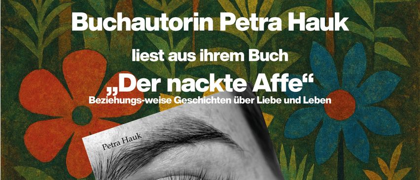 Plakat mit blumigem Hintergrund. Es zeigt ein Bild eines Buches mit dem Titel 'Der nackte Affe' und eines Frauenauges. Der Titel lautet 'Buchautorin Petra Hauk.' Eine Veranstaltung am 17. Oktober um 19:00 wird erwähnt.
