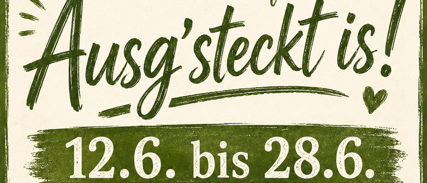 Plakat für Putzn Riebenbauers Biobauernhof. Es steht Ausg'steckt is! von 12.6. bis 28.6. Geöffnet Mo bis Fr ab 15 Uhr und Sa und So ab 12 Uhr.
