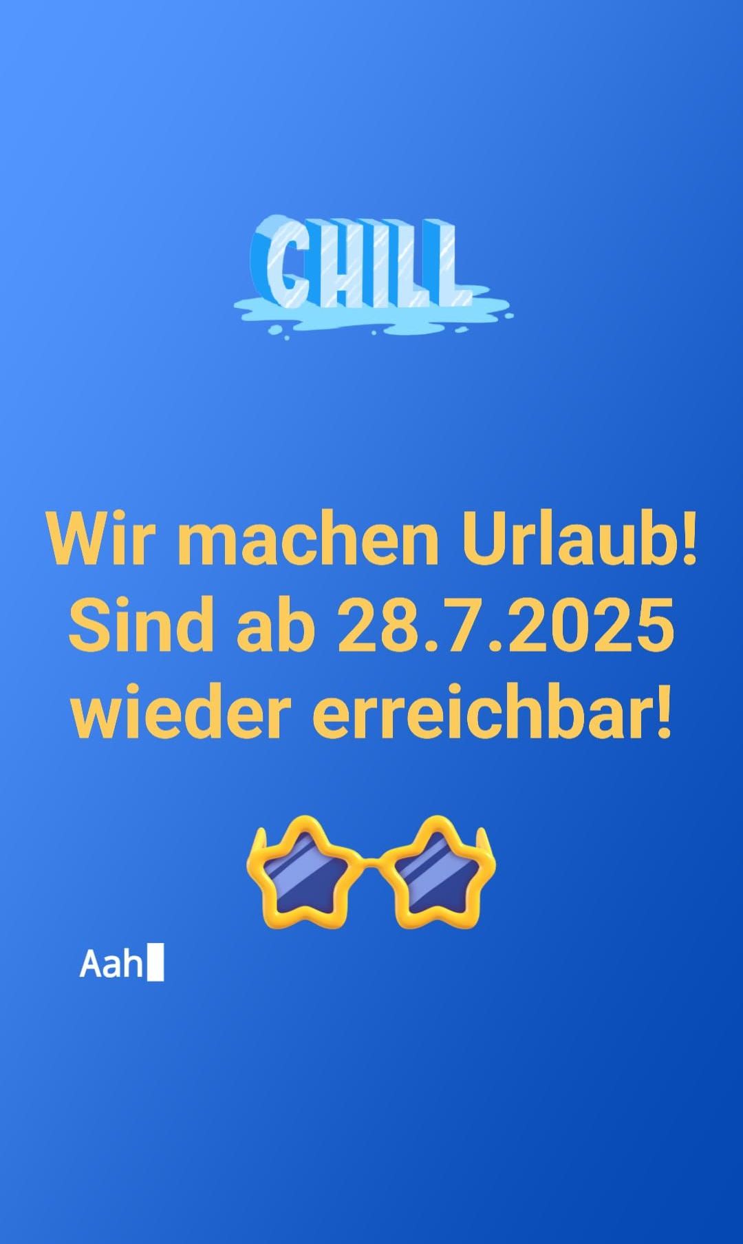 Blaues Poster mit 'CHILL'-Text und Wassertropfen. Darunter steht 'Wir machen Urlaub! Ab 28.7.2025 wieder erreichbar!' Darunter zwei Sterne. Darunter 'Aah' Logo.