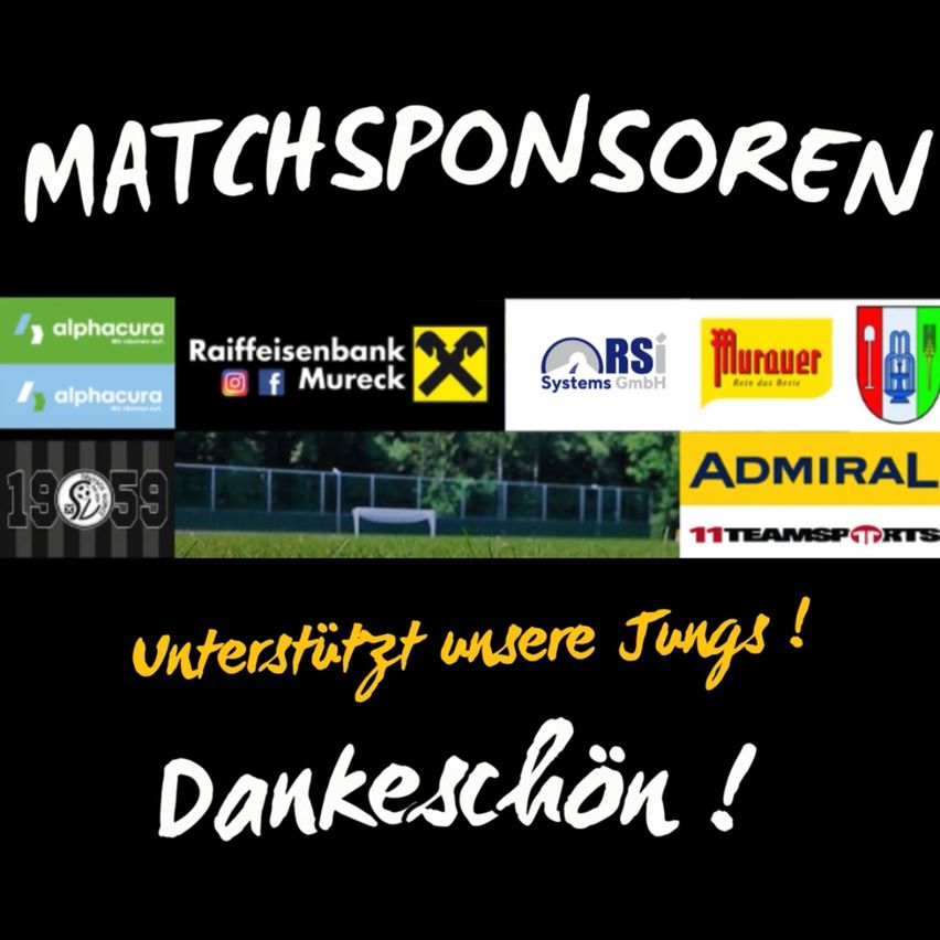 Ein schwarzer Hintergrund mit weißem Text, der 'MATCHSPONSOREN' lautet. Darunter befinden sich Logos von Sponsoren wie alphacura, Raiffeisenbank, RSi Systems GmbH, Murawer und anderen. Ein Fußballfeld ist zu sehen, mit einer Bank und Bäumen im Hintergrund. Der Text 'Unterstutzt unsere Jungs!' und 'Dankeschön!' ist ebenfalls vorhanden.