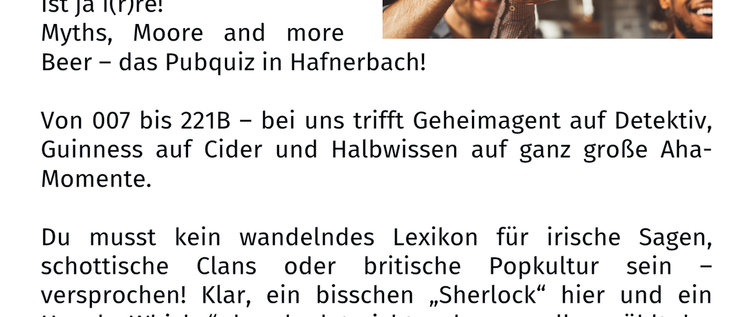 Veranstaltung am 25.04.2026, 19:00 Uhr im Gasthof Fischer. Ein Abend voller Mythen, Moore und Bier. Von 007 bis 221B treffen Geheimagenten auf Detektiv, Guinness auf Cider und Halbwissen auf große Aha-Momente. Teams bis max. 6 Personen. Eintritt: 3€ pro Person