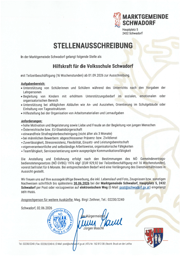 Die Gemeinde Schwadorf sucht eine Hilfskraft für die Volksschule Schwadorf ab dem 01.09.2026 mit Teilzeitbeschäftigung (16 Wochenstunden). Aufgaben umfassen die Unterstützung von Lehrern, Betreuung von Schülern während des Unterrichts und die pädagogische Unterstützung von Kindern mit erhöhtem Unterstützungsbedarf. Anforderungen sind hohe Motivation und Begeisterung sowie Liebe und Freude an der Betreuung junger Menschen. Die Einstellung und Entlohnung erfolgen nach den Bestimmungen des NÖ GemVertrags, vorerst befristet für 6 Monate. Bewerbungsschluss ist der 30.06.2026.