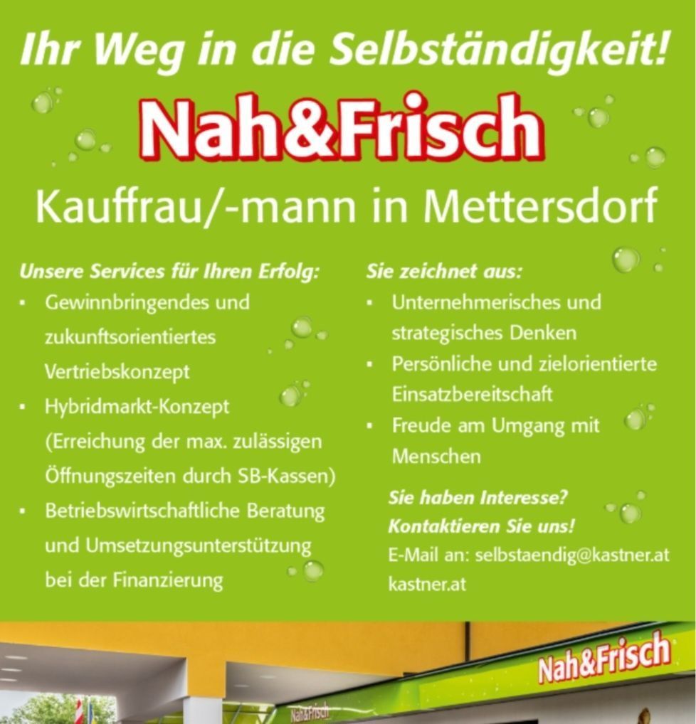 Grünes Plakat bewirbt Nah&Frisch, einen Einkaufsagenten in Mettersdorf. Services umfassen zukunftsorientierte Geschäftsstrategien, ein Hybridmarkt-Konzept und Finanzberatung. Merkmale beinhalten unternehmerisches und strategisches Denken, Handlungsbereitschaft und persönliche, zielorientierte Herangehensweise. Kontakt per E-Mail an selbstaendig@kastner.at.