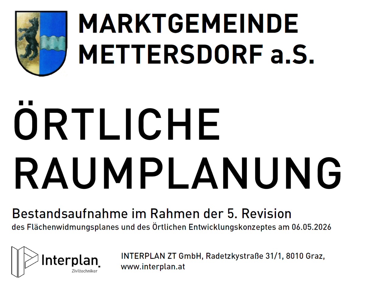 Poster for the market community Metersdorf a.S. regarding the local urban planning as part of the 5th revision. Contact Interplan ZT GmbH, Radetzkystraße 31/1, 8010 Graz, www.interplan.at.