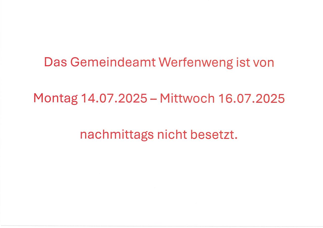 Das Gemeindeamt Werfenweg ist von Montag 14.07.2025 bis Mittwoch 16.07.2025 nachmittags nicht besetzt.