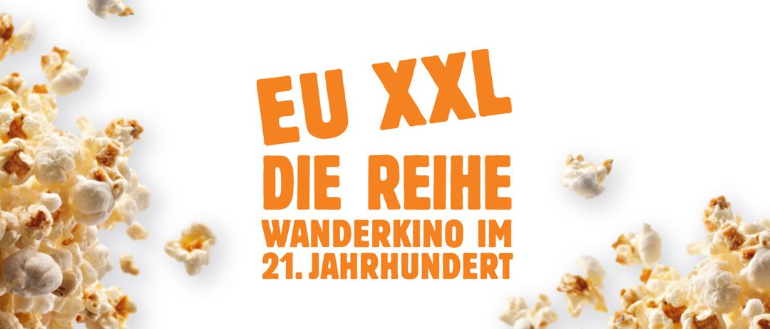 Ein orangefarbener Text auf weißem Hintergrund lautet 'EU XXL DIE REIHE WANDERKINO IM 21. JAHRHUNDERT' mit herumliegenden Popcorn.