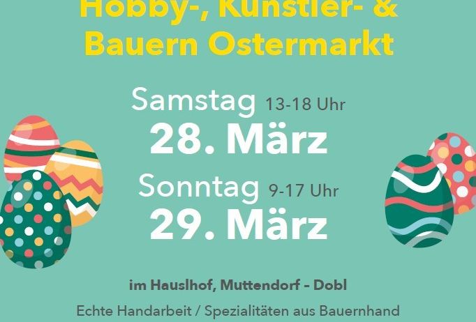 Werbeplakat für den Hobby-, Künstler- und Bauern-Ostereimarkt am 28. März von 13-18 Uhr und am 29. März von 9-17 Uhr im Haushof, Muttendorf-Dobl, mit handgemachten und Bauernspezialitäten, Einladung an Besucher.