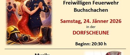 Einladung zum Ball der Freiwilligen Feuerwehr Buchschachen am 24. Januar 2026. Mit Musik von Zuagroast'n Steirer, Catering von Lafnitzeler und einer Tombola. Beginn: 20:30 Uhr.