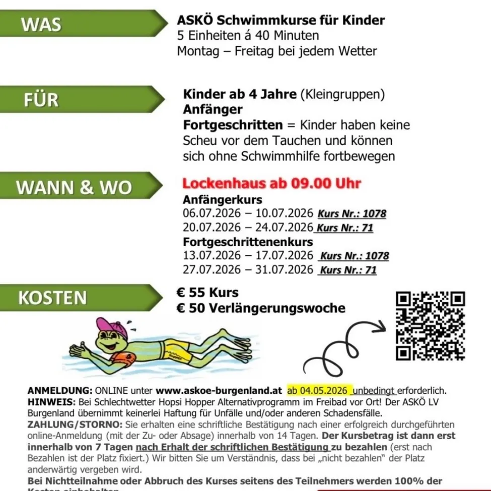 ASKÖ Schwimmkurs für Kinder ab 4 Jahren. 5 Einheiten à 40 Minuten, Montag bis Freitag, unabhängig vom Wetter. Anfänger starten am 06.07.2026. Fortgeschrittene starten am 13.07.2026. Gebühr: 55 Euro pro Kurs. 50 Euro für Wechselwoche. Anmeldung erforderlich.