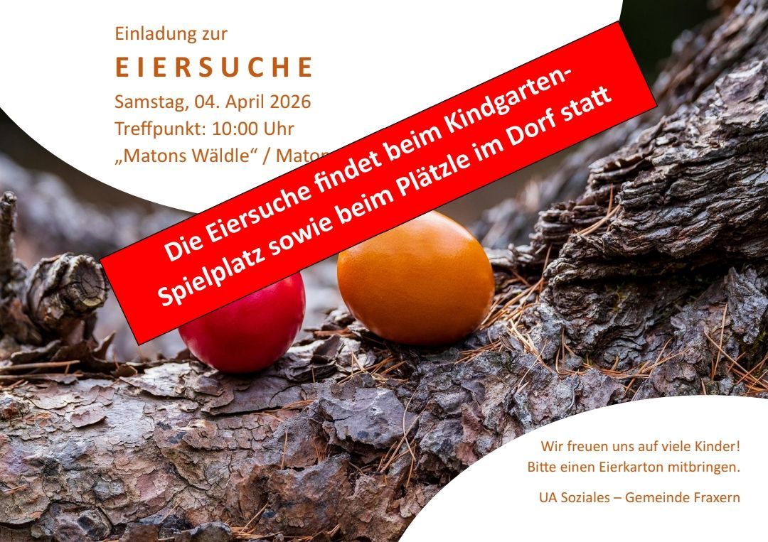 Am Ostersonntag findet die Eiersuche beim Kindergarten statt. Treffpunkt: 04. April 2026, 10:00 Uhr, Matons Waldle. Bitte einen Osterkarton mitbringen.
