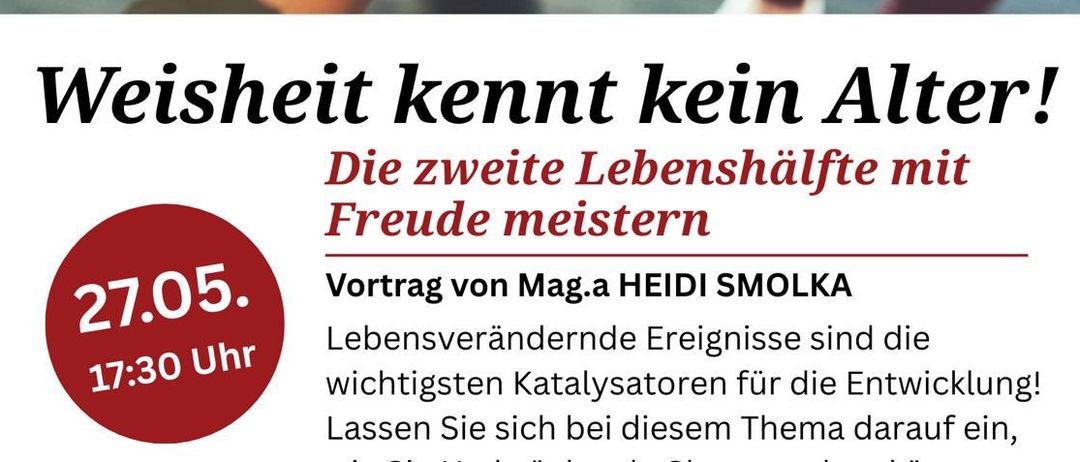 Plakat für einen Gesundheitsvortrag in Eggenburg. Es zeigt verschränkte Hände und einen Zitat, 'Weisheit kennt kein Alter!' Datum: 27.05., Zeit: 17:30 Uhr. Die Referentin Heidi Smolka spricht darüber, wie Lebensereignisse Katalysatoren für die Entwicklung sein können.
