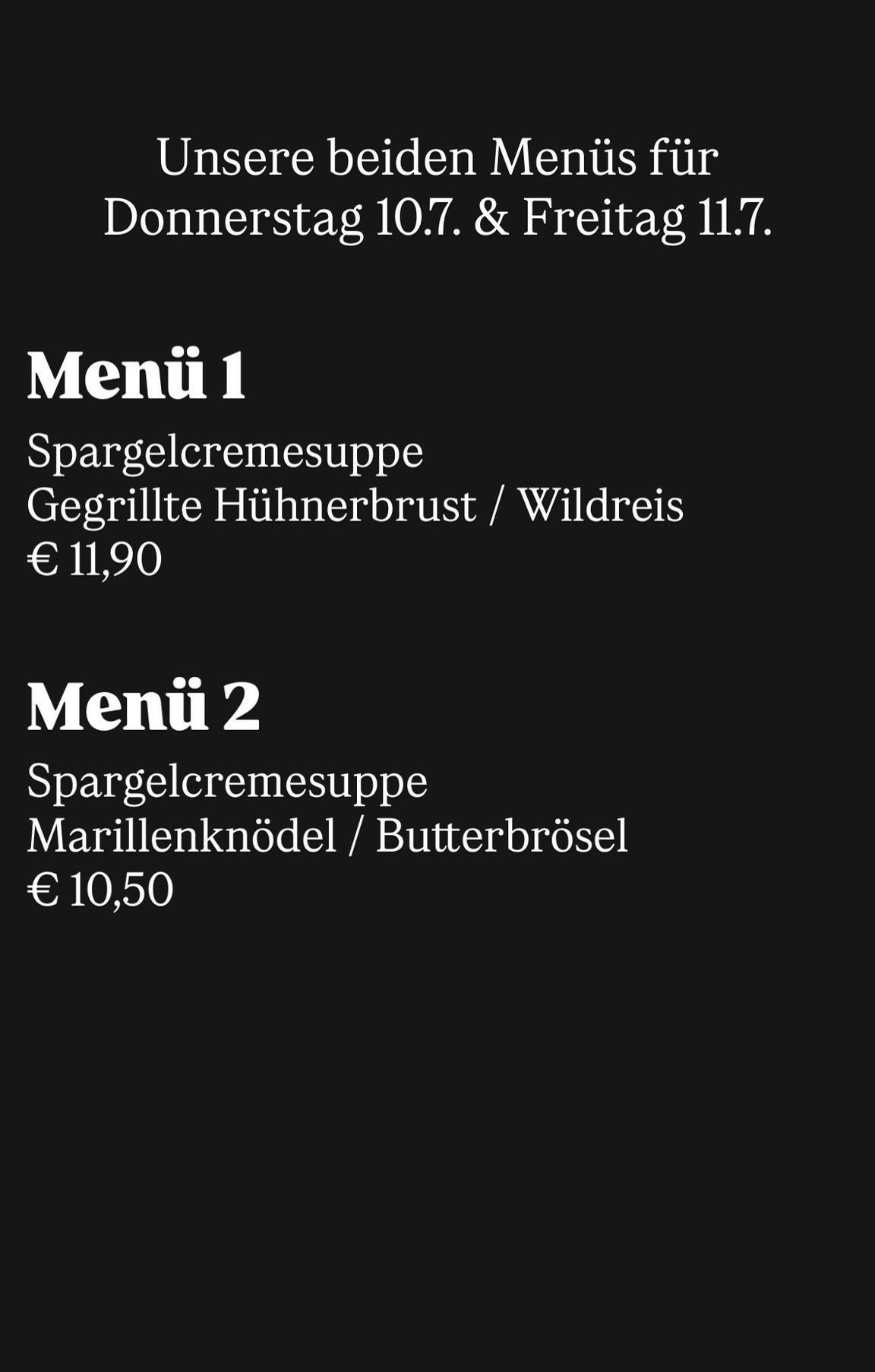 Menü 1 besteht aus Spargelcremesuppe mit gegrillter Hühnerbrust und Wildreis, zum Preis von 11,90 Euro. Menü 2 beinhaltet Spargelcremesuppe mit Marillenknodel und Butterbrösel, zum Preis von 10,50 Euro.