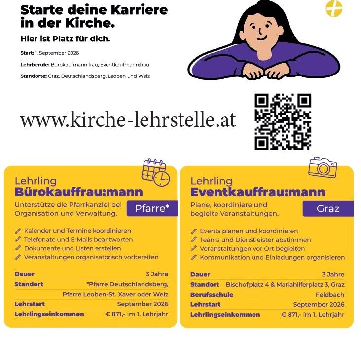 Ein Stellenangebot für eine Ausbildung als Bürokaufmann/frau in der Kirche. Der Starttermin ist der 1. September 2026 und die Standorte sind Graz, Deutschlandsberg, Leoben und Weiz. Weitere Informationen finden Sie unter www.kirche-lehrstelle.at.