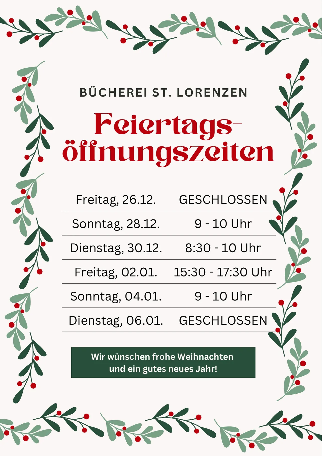 Bücherei St. Lorenzen Feiertags-Öffnungszeiten: Geschlossen am 26.12. Geöffnet 9-10 Uhr am 28.12., 30.12. und 04.01. Geöffnet 15:30-17:30 Uhr am 02.01. Geschlossen am 06.01. Wir wünschen frohe Weihnachten und ein gutes neues Jahr!