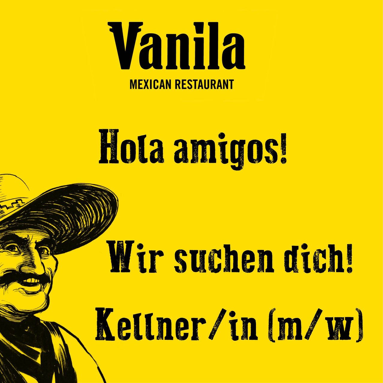 Das Bild zeigt ein gelbes Plakat, das für 'Vanilla', ein mexikanisches Restaurant wirbt. Es enthält eine Karikatur eines lächelnden Mannes in einem Sombrero und heißt Freunde mit 'Hola amigos!' willkommen. Es lädt auch Gäste ein, zu besuchen, geschrieben als 'Wir suchen dich!' Das Plakat ist von einem Kellner/einer Kellnerin signiert, angegeben durch 'Kellner/in (m/w)'.