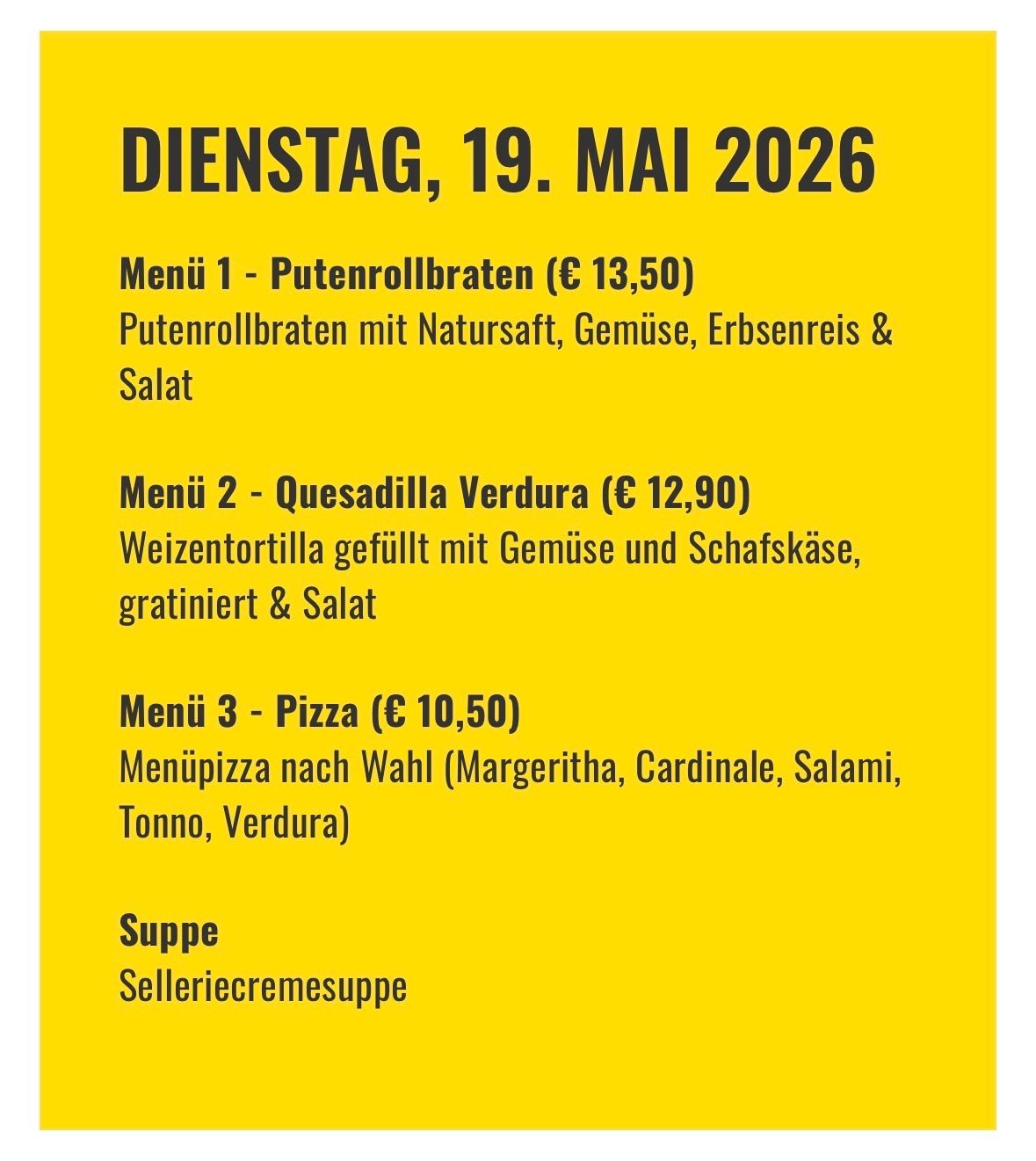 Menu 1: Pea roll with natural sauce, vegetables, barley and salad. Menu 2: Quesadilla Verdura with wheat tortilla, filled with vegetables and sheep cheese, grated and salad. Menu 3: Pizza with a choice of Margherita, Cardinale, Salami, Tuna, Verdura. Soup: Selleriecreme soup.