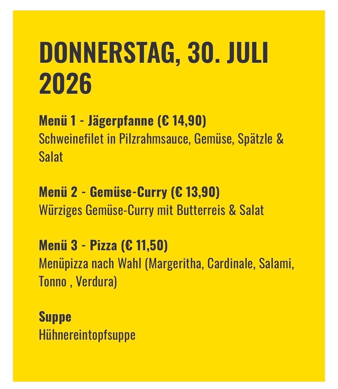 Menü für Donnerstag, 30. Juli 2026. Drei Optionen: Jägerpfanne, Gemüse-Curry und Pizza. Jedes Gericht beinhaltet eine Suppe. Die Preise betragen 14,90, 13,90 und 11,50 Euro.