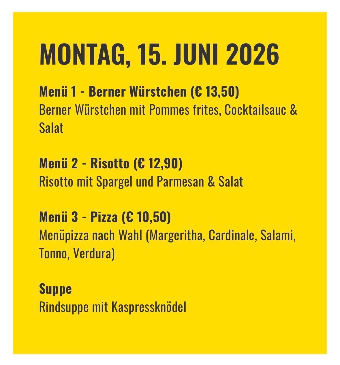 Menü für Montag, 15. Juni 2026: Menü 1 - Berner Würstchen (€ 13,50), Menü 2 - Risotto (€ 12,90), Menü 3 - Pizza (€ 10,50) und Suppe. Berner Würstchen mit Pommes frites und Salat, Risotto mit Spargel und Käse & Salat, Pizzaauswahl und Rindersuppe mit Croutons.